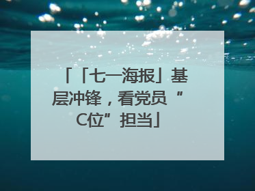 「七一海报」基层冲锋，看党员“C位”担当