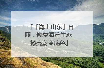「海上山东」日照：修复海洋生态 擦亮蔚蓝底色