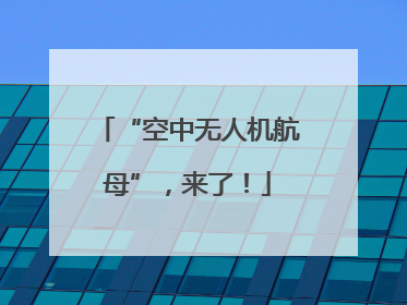 “空中无人机航母”，来了！