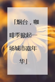 烟台，咖啡季掀起一场城市嘉年华