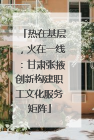 热在基层，火在一线：甘肃张掖创新构建职工文化服务矩阵