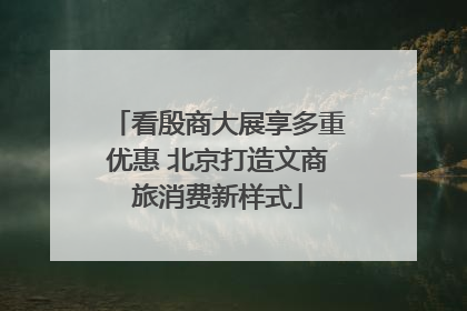 看殷商大展享多重优惠 北京打造文商旅消费新样式