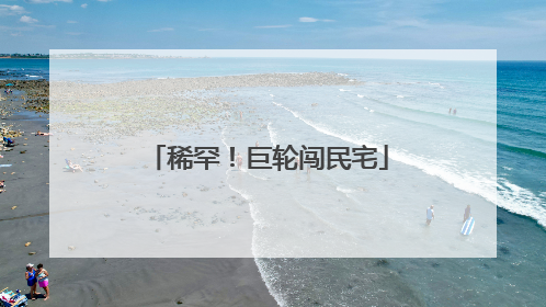 稀罕！巨轮闯民宅