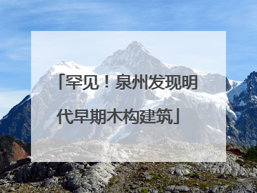 罕见！泉州发现明代早期木构建筑