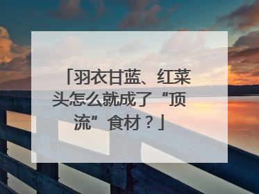 羽衣甘蓝、红菜头怎么就成了“顶流”食材？