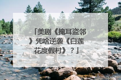 美剧《掩耳盗邻》凭啥逆袭《白莲花度假村》？