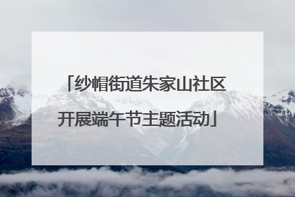 纱帽街道朱家山社区开展端午节主题活动