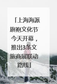 上海海派旗袍文化节今天开幕，推出3条文旅商展联动路线