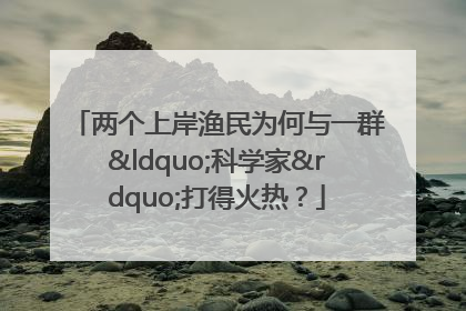 两个上岸渔民为何与一群“科学家”打得火热？