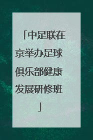 中足联在京举办足球俱乐部健康发展研修班