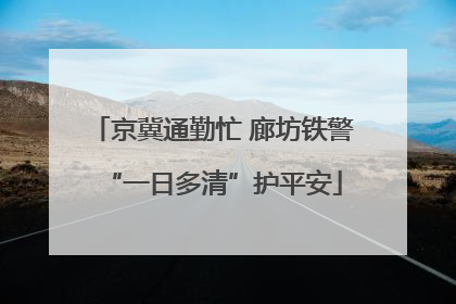 京冀通勤忙 廊坊铁警“一日多清”护平安