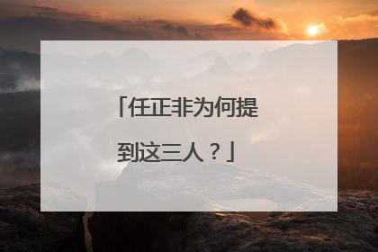 任正非为何提到这三人？