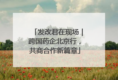 发改君在现场｜跨国药企北京行，共商合作新篇章