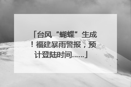 台风“蝴蝶”生成！福建暴雨警报，预计登陆时间……