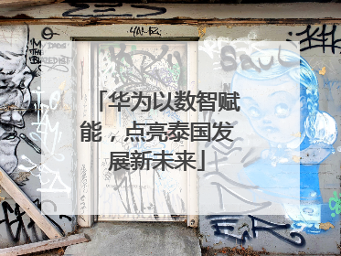 华为以数智赋能，点亮泰国发展新未来