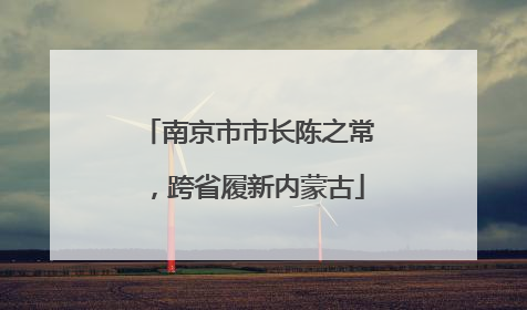 南京市市长陈之常，跨省履新内蒙古
