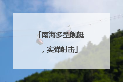 南海多型舰艇，实弹射击
