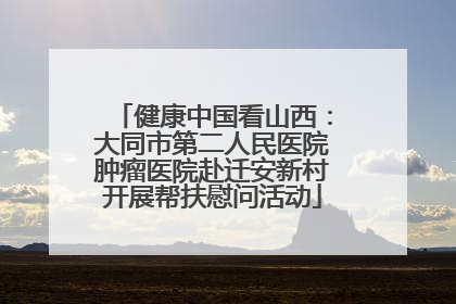 健康中国看山西：大同市第二人民医院肿瘤医院赴迁安新村开展帮扶慰问活动