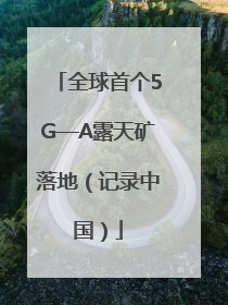 全球首个5G—A露天矿落地（记录中国）