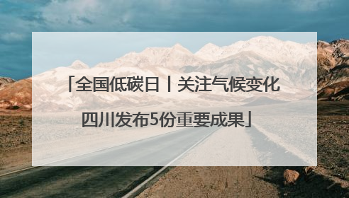 全国低碳日丨关注气候变化 四川发布5份重要成果