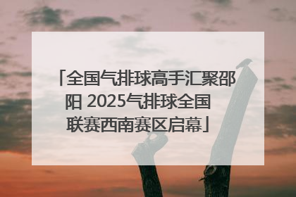 全国气排球高手汇聚邵阳 2025气排球全国联赛西南赛区启幕