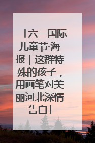 六一国际儿童节·海报｜这群特殊的孩子，用画笔对美丽河北深情告白