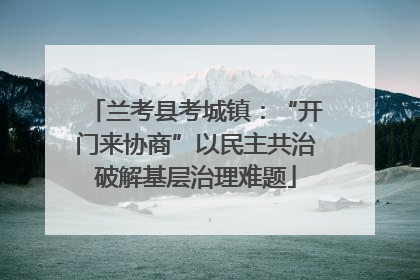 兰考县考城镇：“开门来协商”以民主共治破解基层治理难题