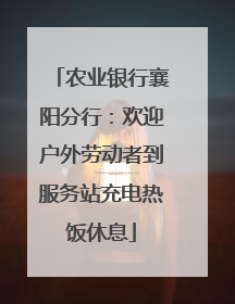 农业银行襄阳分行：欢迎户外劳动者到服务站充电热饭休息