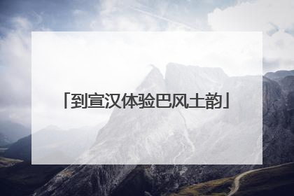 到宣汉体验巴风土韵
