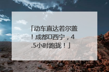 动车直达若尔盖！成都⇄西宁，4.5小时跑拢！