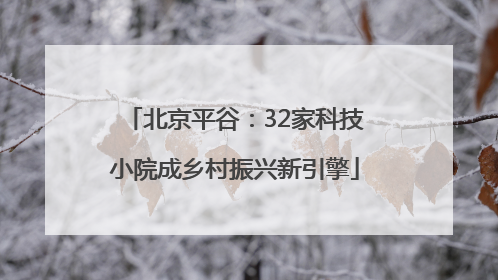 北京平谷：32家科技小院成乡村振兴新引擎