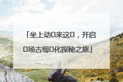 坐上动⻋来这⾥，开启⼀场古蜀⽂化探秘之旅