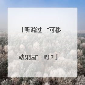 听说过 “可移动果园” 吗？
