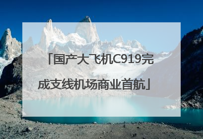 国产大飞机C919完成支线机场商业首航