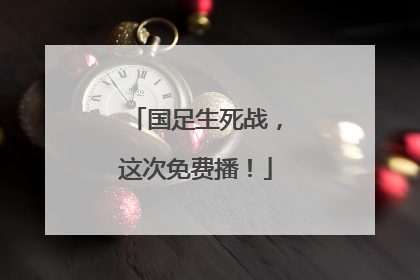 国足生死战，这次免费播！