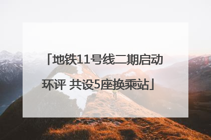 地铁11号线二期启动环评 共设5座换乘站