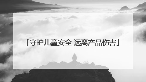 守护儿童安全 远离产品伤害
