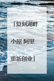 复刻湖畔小屋 阿里重新创业