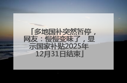 多地国补突然暂停，网友：慢慢变味了，显示国家补贴2025年12月31日结束