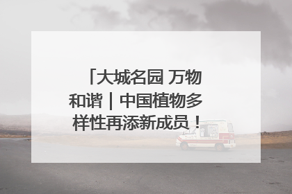 大城名园 万物和谐｜中国植物多样性再添新成员！它只在西藏墨脱