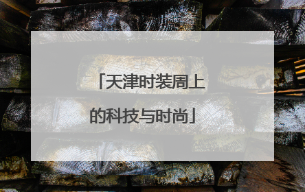 天津时装周上的科技与时尚
