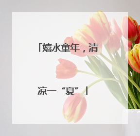 嬉水童年，清凉一“夏”