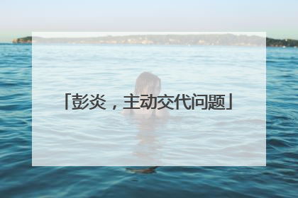 彭炎，主动交代问题