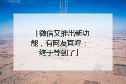 微信又推出新功能，有网友直呼：终于等到了