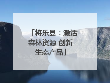 将乐县：激活森林资源 创新生态产品
