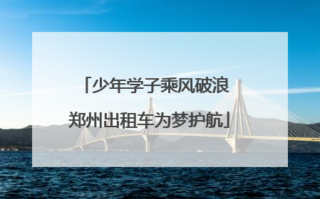 少年学子乘风破浪 郑州出租车为梦护航