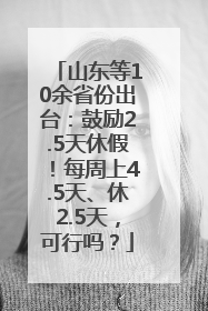 山东等10余省份出台：鼓励2.5天休假！每周上4.5天、休2.5天，可行吗？