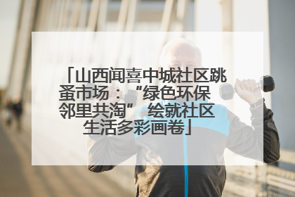 山西闻喜中城社区跳蚤市场：“绿色环保 邻里共淘” 绘就社区生活多彩画卷