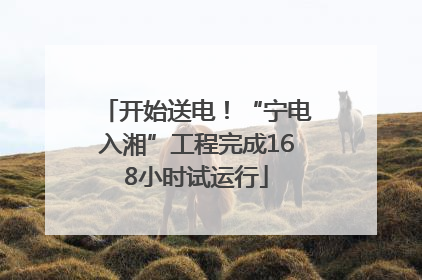 开始送电！“宁电入湘”工程完成168小时试运行