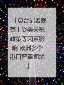 总台记者观察丨受美关税政策等因素影响 欧洲多个港口严重拥堵